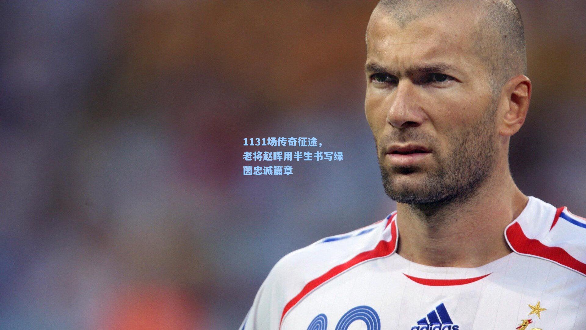 1131场传奇征途，老将赵晖用半生书写绿茵忠诚篇章