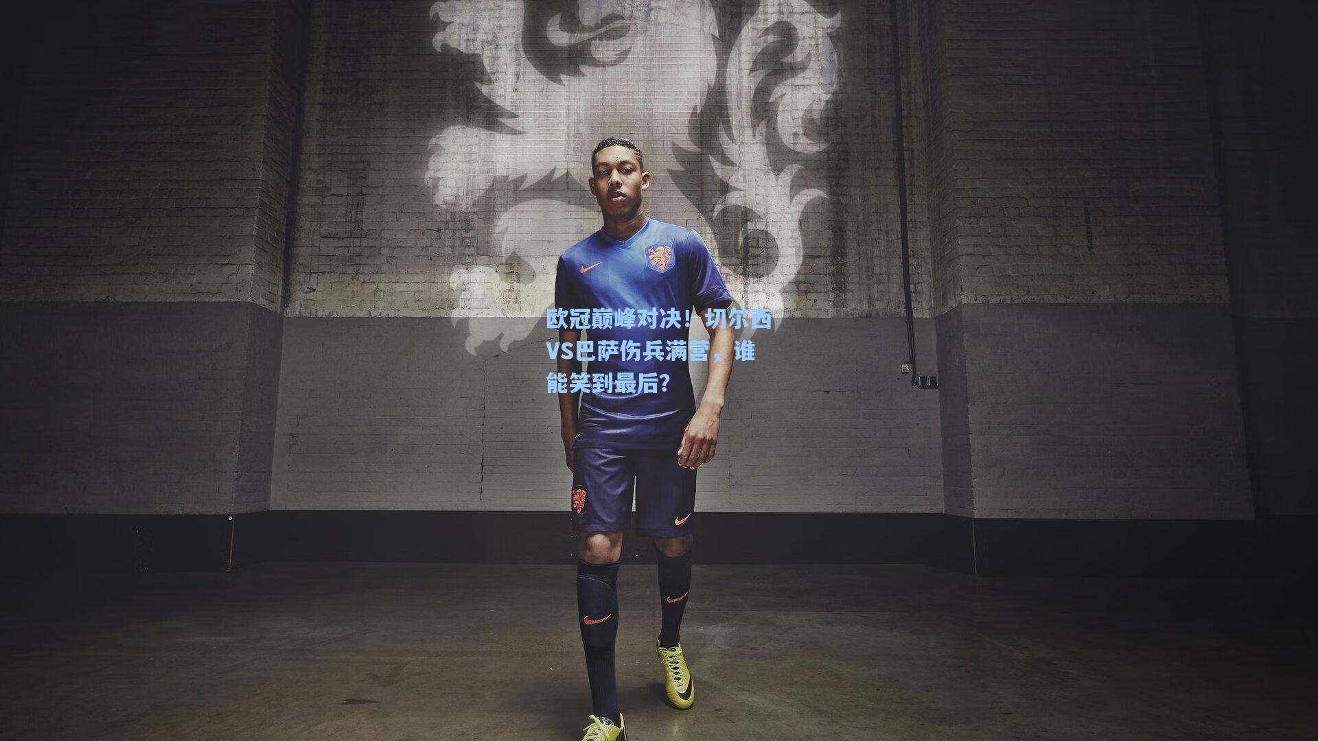 欧冠巅峰对决！切尔西VS巴萨伤兵满营，谁能笑到最后？